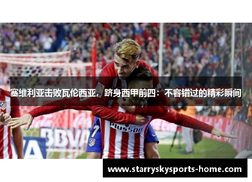 塞维利亚击败瓦伦西亚，跻身西甲前四：不容错过的精彩瞬间