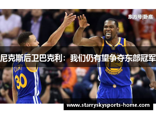 尼克斯后卫巴克利：我们仍有望争夺东部冠军