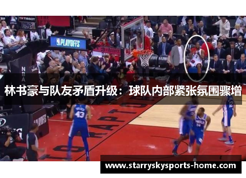 林书豪与队友矛盾升级：球队内部紧张氛围骤增