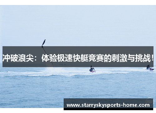 冲破浪尖：体验极速快艇竞赛的刺激与挑战！