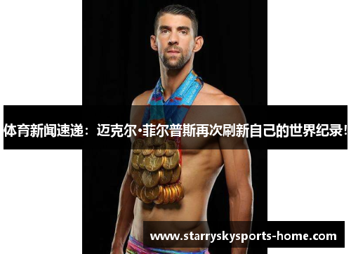 体育新闻速递：迈克尔·菲尔普斯再次刷新自己的世界纪录！