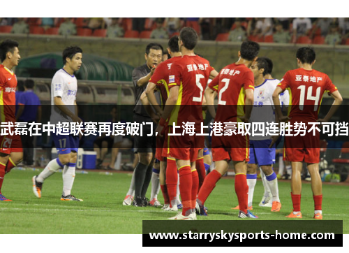 武磊在中超联赛再度破门，上海上港豪取四连胜势不可挡