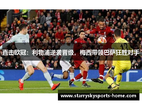 直击欧冠：利物浦逆袭晋级，梅西带领巴萨狂胜对手