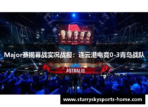 Major赛揭幕战实况战报：连云港电竞0-3青岛战队